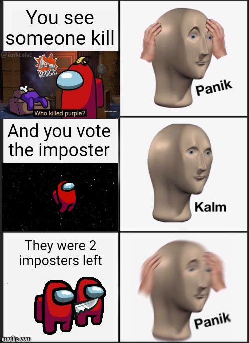 Among us | You see someone kill; And you vote the imposter; They were 2 imposters left | image tagged in memes,panik kalm panik,among us | made w/ Imgflip meme maker