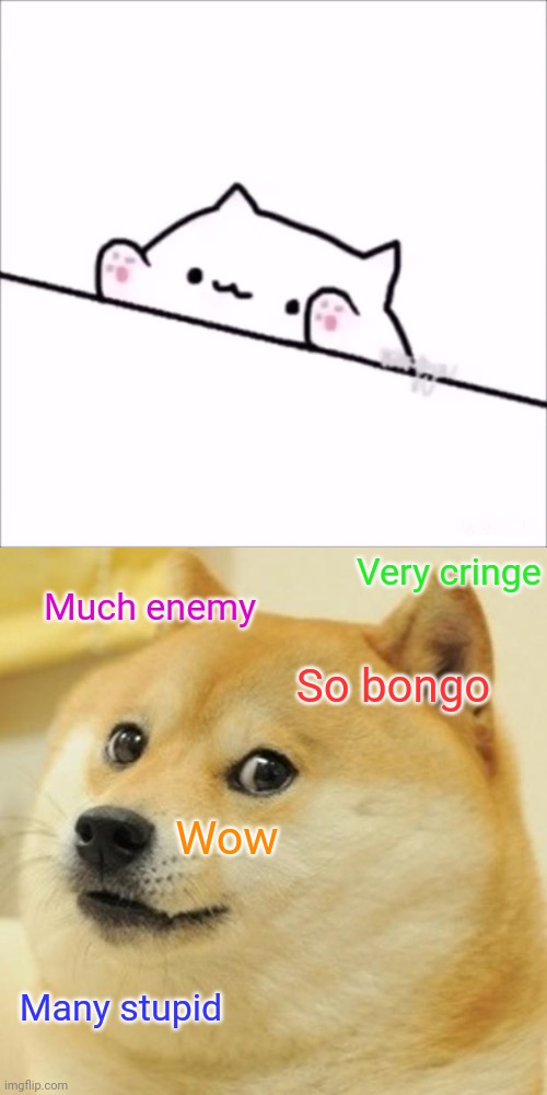Dog or cat? You decide | Very cringe; Much enemy; So bongo; Wow; Many stupid | image tagged in bongo cat,memes,doge,dog vs cat,who would win | made w/ Imgflip meme maker