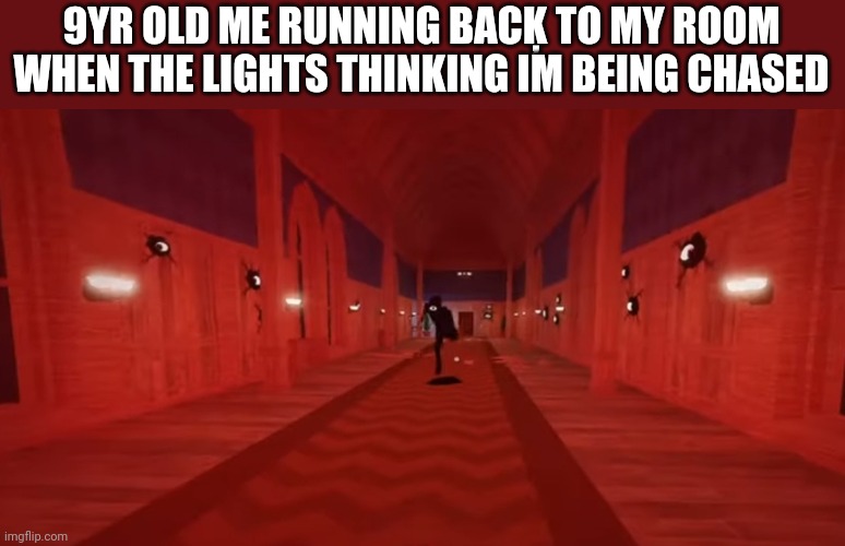 Im am speed | 9YR OLD ME RUNNING BACĶ TO MY ROOM WHEN THE LIGHTS THINKING IM BEING CHASED | image tagged in seek chase,run | made w/ Imgflip meme maker