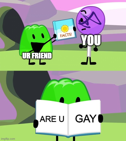 Gelatin's book of facts |  YOU; UR FRIEND; GAY; ARE U | image tagged in gelatin's book of facts | made w/ Imgflip meme maker