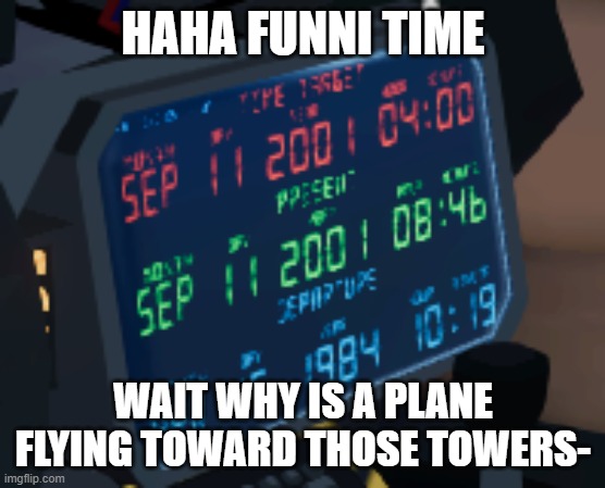 HAHA FUNNI TIME; WAIT WHY IS A PLANE FLYING TOWARD THOSE TOWERS- | made w/ Imgflip meme maker