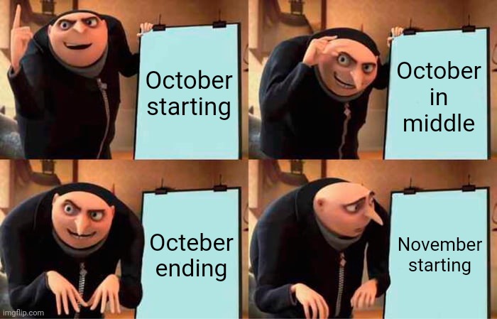 October starting October in middle Octeber ending November starting | image tagged in memes,gru's plan | made w/ Imgflip meme maker
