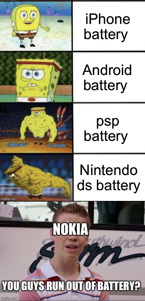  iPhone battery; Android battery; psp battery; Nintendo ds battery; NOKIA; YOU GUYS RUN OUT OF BATTERY? | image tagged in spongebob strength,you guys are getting paid,memes,funny,nokia | made w/ Imgflip meme maker