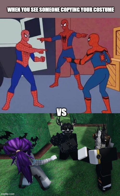 roblox related | WHEN YOU SEE SOMEONE COPYING YOUR COSTUME; VS | image tagged in 3 spiderman pointing,related,roblox meme,funny meme,roblox,lol so funny | made w/ Imgflip meme maker