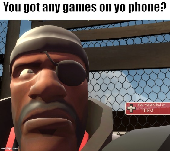 The image i got while messing around in the bot training lmao | You got any games on yo phone? | image tagged in tf2 | made w/ Imgflip meme maker