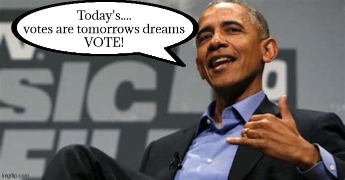 Tomorrows dreams | Today's.... votes are tomorrows dreams
VOTE! | image tagged in obama,joe biden,election 2022,logic dictates,dnc | made w/ Imgflip meme maker