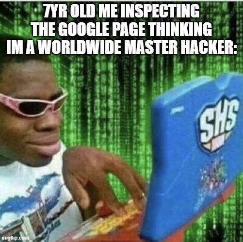 bro this is relatable and is true, don't lie | 7YR OLD ME INSPECTING THE GOOGLE PAGE THINKING IM A WORLDWIDE MASTER HACKER: | image tagged in ryan beckford,memes,funny,relatable | made w/ Imgflip meme maker