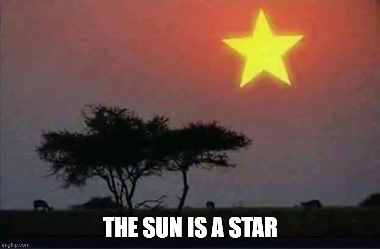 sun | THE SUN IS A STAR | image tagged in sun | made w/ Imgflip meme maker