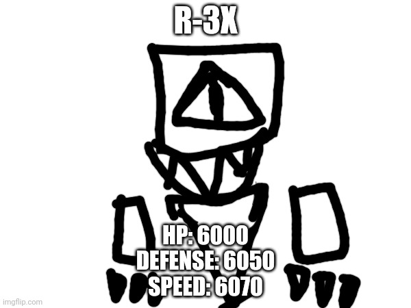 R-3X will soon be posted on Antiboss-Heroes read tags. | R-3X; HP: 6000
DEFENSE: 6050
SPEED: 6070 | image tagged in the reason why,is because,r 3x is error 404's,enemy | made w/ Imgflip meme maker