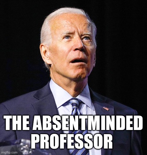 Truck driver. Professor. Arrested in South Africa. Met the man who invented insulin. | THE ABSENTMINDED PROFESSOR | image tagged in joe biden,absent minded professor | made w/ Imgflip meme maker
