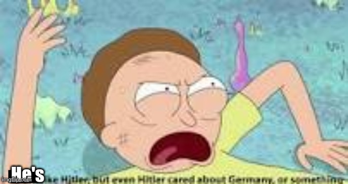 your like hitler | He's | image tagged in your like hitler | made w/ Imgflip meme maker