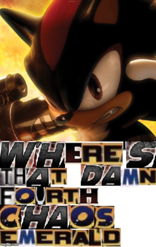 Where's that damn fourth chaos emerald | image tagged in wheres that damn fourth chaos emerald,shadow the hedgehog,memes | made w/ Imgflip meme maker