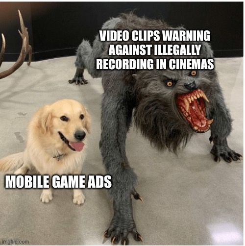 It was movie-like that i thought this was the movie that i’ll be watching | VIDEO CLIPS WARNING AGAINST ILLEGALLY RECORDING IN CINEMAS; MOBILE GAME ADS | image tagged in dog wolf | made w/ Imgflip meme maker