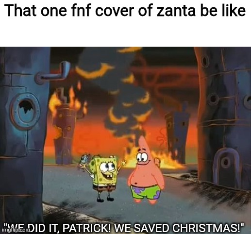 Can you guess what is it? Keep scrolling if you dont know | That one fnf cover of zanta be like; "WE DID IT, PATRICK! WE SAVED CHRISTMAS!" | image tagged in we did it patrick we saved the city | made w/ Imgflip meme maker