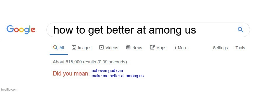 Did you mean? | how to get better at among us; not even god can make me better at among us | image tagged in did you mean | made w/ Imgflip meme maker