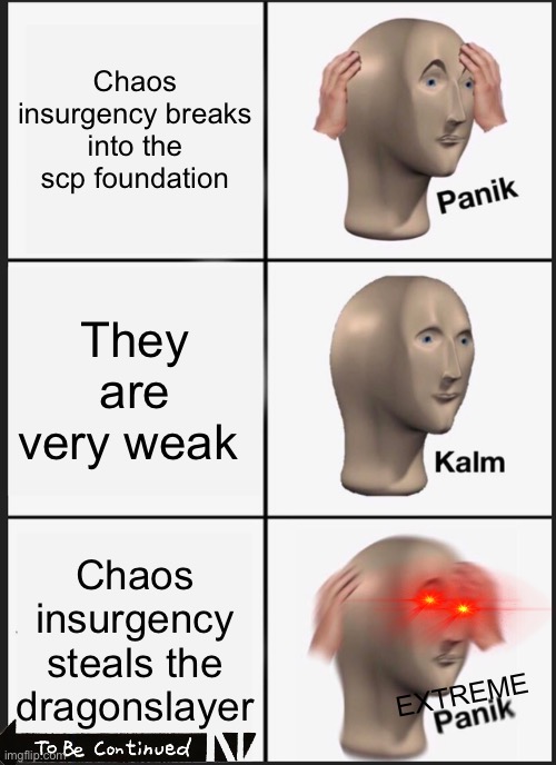 Chaos insurgency steals scp 5514 | Chaos insurgency breaks into the scp foundation; They are very weak; Chaos insurgency steals the dragonslayer; EXTREME | image tagged in memes,panik kalm panik,chaos insurgency,scp,scp 5514,5514 | made w/ Imgflip meme maker