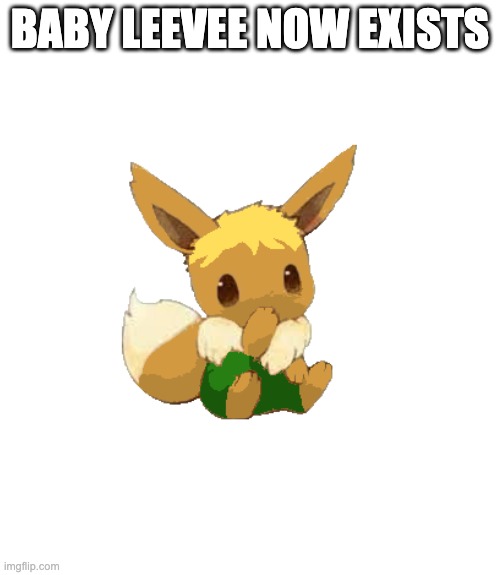 baby Leevee_ | BABY LEEVEE NOW EXISTS | image tagged in baby leevee_ | made w/ Imgflip meme maker