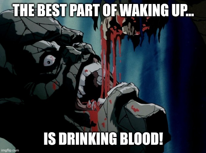 Best part of Waking up... | THE BEST PART OF WAKING UP... IS DRINKING BLOOD! | image tagged in tsai drinking blood | made w/ Imgflip meme maker