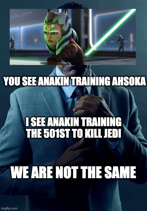 No wonder Vader bring them to the Jedi Temple, they are trained | YOU SEE ANAKIN TRAINING AHSOKA; I SEE ANAKIN TRAINING THE 501ST TO KILL JEDI; WE ARE NOT THE SAME | image tagged in we are not the same,tales of the jedi,ahsoka,memes | made w/ Imgflip meme maker
