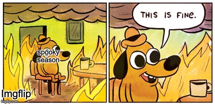 This Is Fine | spooky season; Imgflip | image tagged in memes,this is fine | made w/ Imgflip meme maker