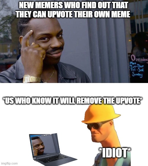 it just removes ur own upvote, bcs ur the owner of the meme | NEW MEMERS WHO FIND OUT THAT THEY CAN UPVOTE THEIR OWN MEME; *US WHO KNOW IT WILL REMOVE THE UPVOTE*; *IDIOT* | image tagged in memes,roll safe think about it,idiot | made w/ Imgflip meme maker