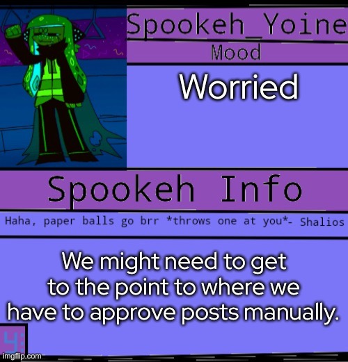 - | Worried; We might need to get to the point to where we have to approve posts manually. | made w/ Imgflip meme maker