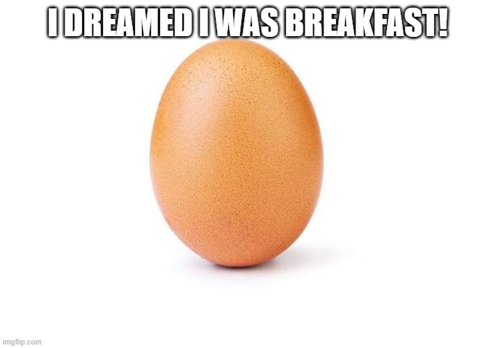 Eggbert | I DREAMED I WAS BREAKFAST! | image tagged in eggbert | made w/ Imgflip meme maker