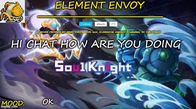 Element temp | HI CHAT HOW ARE YOU DOING; OK | image tagged in element temp | made w/ Imgflip meme maker