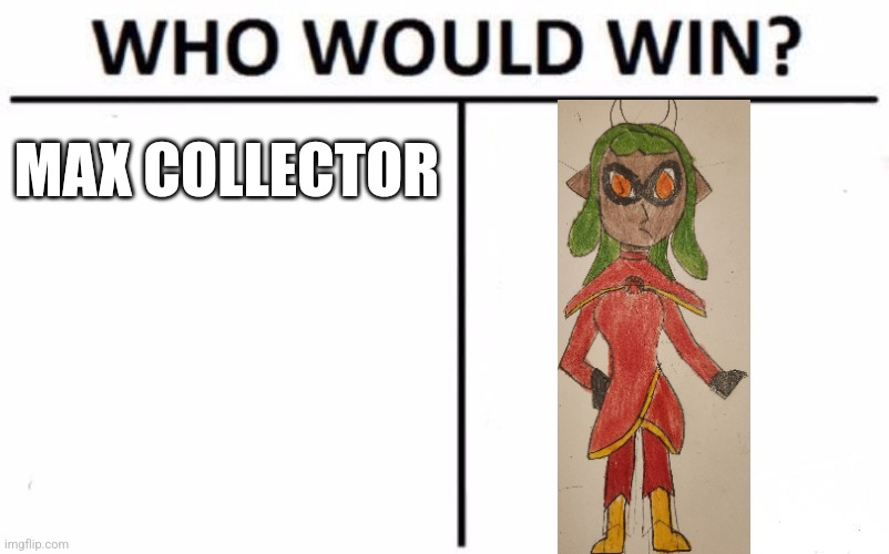 Can't spoil the image of max Collector | MAX COLLECTOR | image tagged in memes,who would win | made w/ Imgflip meme maker