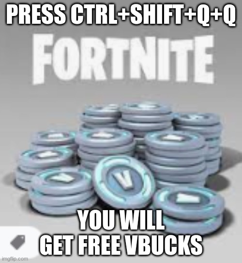 PRESS CTRL+SHIFT+Q+Q; YOU WILL GET FREE VBUCKS | image tagged in vbucks | made w/ Imgflip meme maker