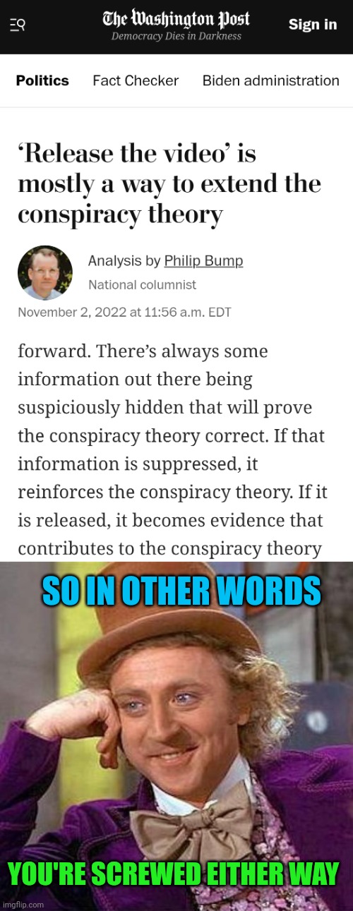 But if the Pelosi attack is not a conspiracy theory you have nothing to worry about right? | SO IN OTHER WORDS; YOU'RE SCREWED EITHER WAY | image tagged in memes,creepy condescending wonka,pelosi | made w/ Imgflip meme maker