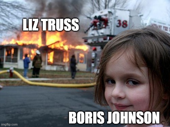 Disaster Girl | LIZ TRUSS; BORIS JOHNSON | image tagged in memes,disaster girl | made w/ Imgflip meme maker