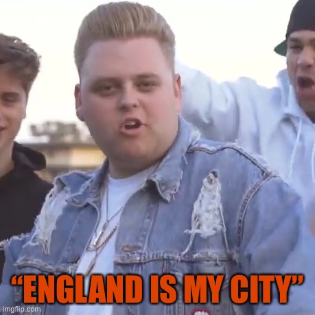 england is my city | “ENGLAND IS MY CITY” | image tagged in england is my city | made w/ Imgflip meme maker