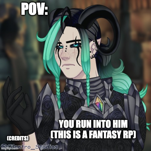 ||any rp|| female oc please (no joke ocs or op ) please send memechat I keep up better | POV:; YOU RUN INTO HIM (THIS IS A FANTASY RP); (CREDITS) | image tagged in yes | made w/ Imgflip meme maker