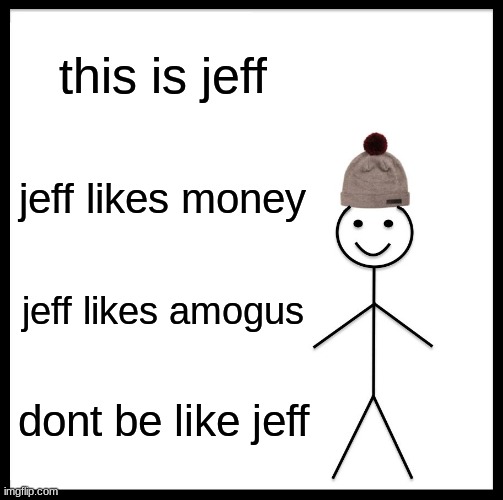 Be Like Bill Meme | this is jeff; jeff likes money; jeff likes amogus; dont be like jeff | image tagged in memes,be like bill | made w/ Imgflip meme maker