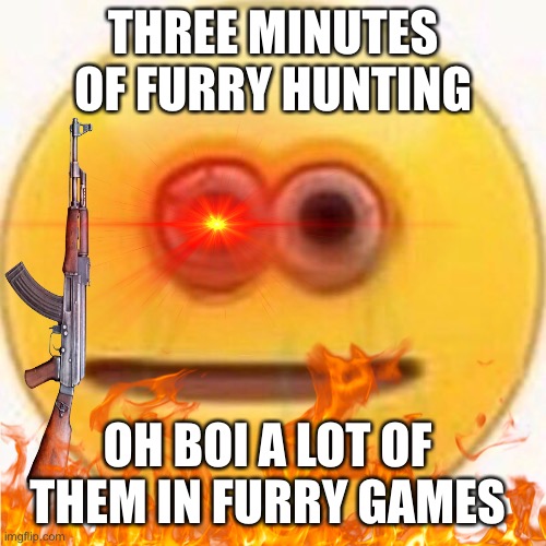 Not meant to spread hate but… | THREE MINUTES OF FURRY HUNTING; OH BOI A LOT OF THEM IN FURRY GAMES | image tagged in anti furry | made w/ Imgflip meme maker