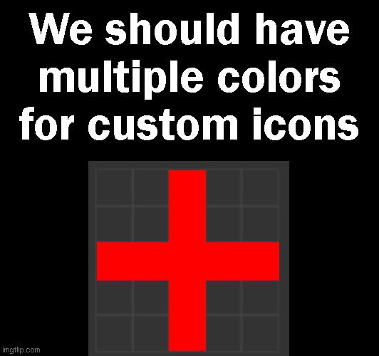 We should have multiple colors for custom icons | image tagged in memes,funny,imgflip | made w/ Imgflip meme maker