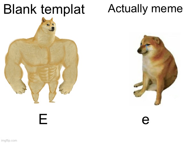 Buff Doge vs. Cheems Meme | Blank templat Actually meme E e | image tagged in memes,buff doge vs cheems | made w/ Imgflip meme maker