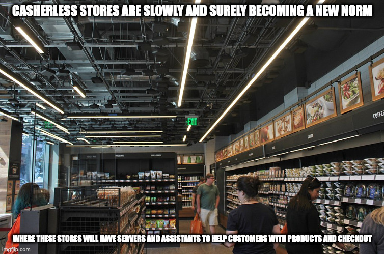 Amazon Go Store | CASHERLESS STORES ARE SLOWLY AND SURELY BECOMING A NEW NORM; WHERE THESE STORES WILL HAVE SERVERS AND ASSISTANTS TO HELP CUSTOMERS WITH PRODUCTS AND CHECKOUT | image tagged in casherless,shop,memes | made w/ Imgflip meme maker