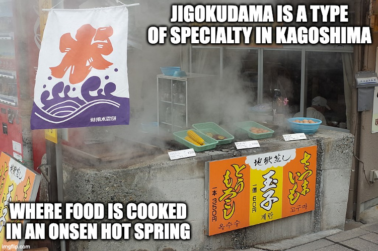 Jigokudama | JIGOKUDAMA IS A TYPE OF SPECIALTY IN KAGOSHIMA; WHERE FOOD IS COOKED IN AN ONSEN HOT SPRING | image tagged in food,memes,hot spring | made w/ Imgflip meme maker