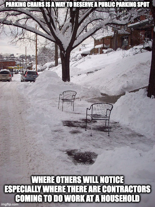 Parking Chairs | PARKING CHAIRS IS A WAY TO RESERVE A PUBLIC PARKING SPOT; WHERE OTHERS WILL NOTICE ESPECIALLY WHERE THERE ARE CONTRACTORS COMING TO DO WORK AT A HOUSEHOLD | image tagged in parking,memes | made w/ Imgflip meme maker