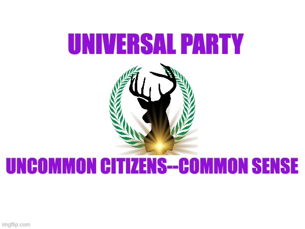 UNIVERSAL PARTY | UNIVERSAL PARTY; UNCOMMON CITIZENS--COMMON SENSE | image tagged in liberty,truth,justice,american politics | made w/ Imgflip meme maker