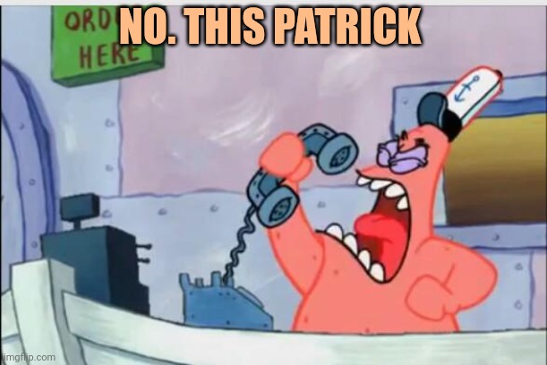 NO THIS IS PATRICK | NO. THIS PATRICK | image tagged in no this is patrick | made w/ Imgflip meme maker