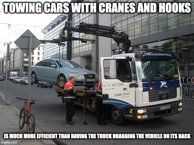 Towing Truck | TOWING CARS WITH CRANES AND HOOKS; IS MUCH MORE EFFICIENT THAN HAVING THE TRUCK DRAGGING THE VEHICLE ON ITS BACK | image tagged in parking,memes | made w/ Imgflip meme maker