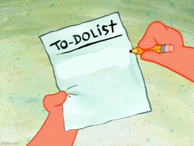 Patrick Star To Do List | image tagged in patrick star to do list | made w/ Imgflip meme maker