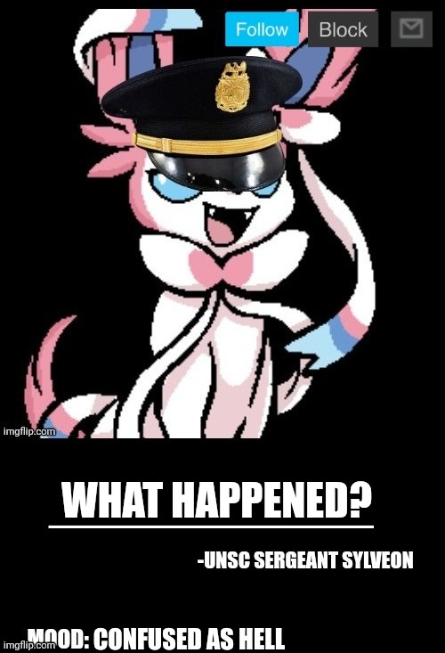 UNSC sylveon announcement | WHAT HAPPENED? CONFUSED AS HELL | image tagged in unsc sylveon announcement | made w/ Imgflip meme maker