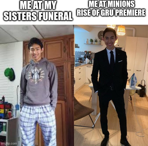 just life is life | ME AT MY SISTERS FUNERAL; ME AT MINIONS RISE OF GRU PREMIERE | image tagged in fernanfloo dresses up | made w/ Imgflip meme maker