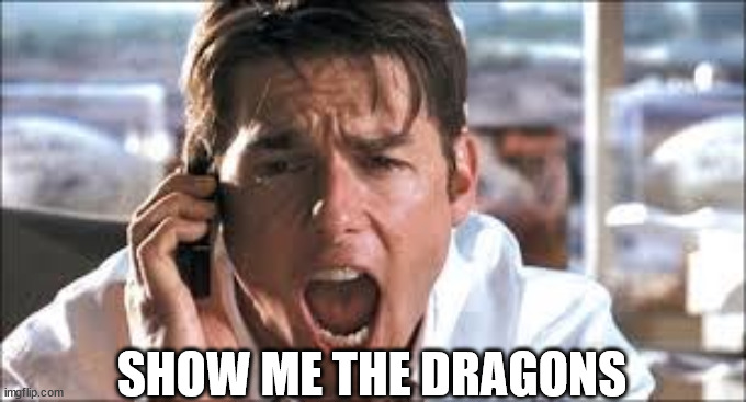 Show me the money | SHOW ME THE DRAGONS | image tagged in show me the money | made w/ Imgflip meme maker