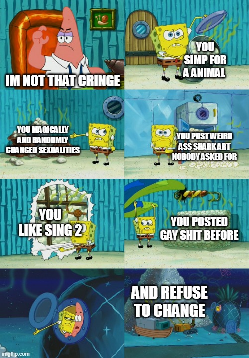 msmg slander (squid dog) | YOU SIMP FOR A ANIMAL; IM NOT THAT CRINGE; YOU MAGICALLY AND RANDOMLY CHANGED SEXUALITIES; YOU POST WEIRD ASS SHARK ART NOBODY ASKED FOR; YOU LIKE SING 2; YOU POSTED GAY SHIT BEFORE; AND REFUSE TO CHANGE | image tagged in spongebob diapers meme | made w/ Imgflip meme maker