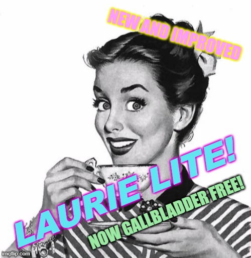 Vintage coffee | NEW AND IMPROVED; LAURIE LITE! NOW GALLBLADDER FREE! | image tagged in vintage coffee | made w/ Imgflip meme maker